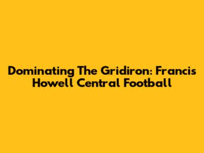 Dominating The Gridiron: Francis Howell Central Football
