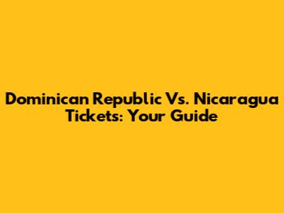 Dominican Republic Vs. Nicaragua Tickets: Your Guide