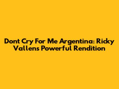 Don't Cry For Me Argentina: Ricky Vallen's Powerful Rendition