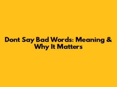 Don't Say Bad Words: Meaning & Why It Matters