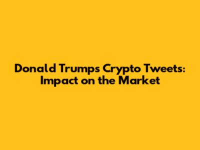 Donald Trump's Crypto Tweets: Impact on the Market