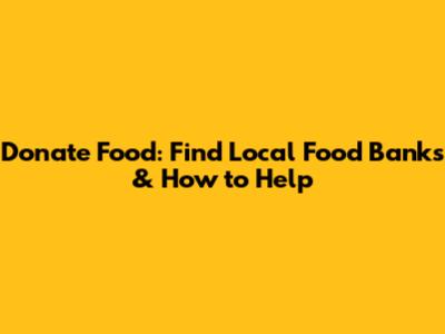 Donate Food: Find Local Food Banks & How to Help