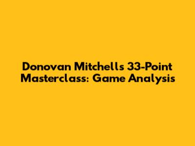 Donovan Mitchell's 33-Point Masterclass: Game Analysis
