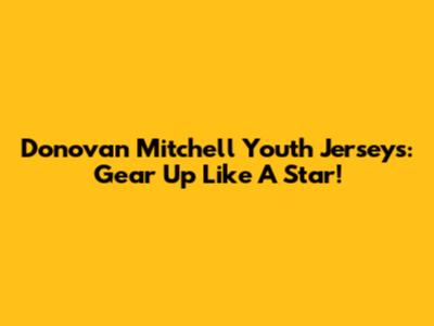 Donovan Mitchell Youth Jerseys: Gear Up Like A Star!