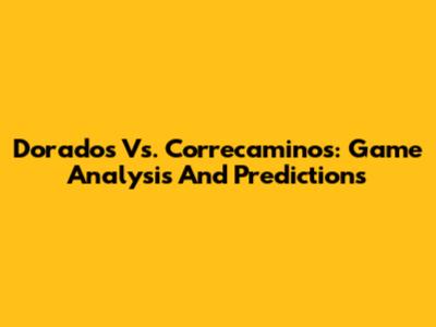 Dorados Vs. Correcaminos: Game Analysis And Predictions