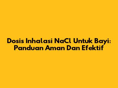 Dosis Inhalasi NaCl Untuk Bayi: Panduan Aman Dan Efektif