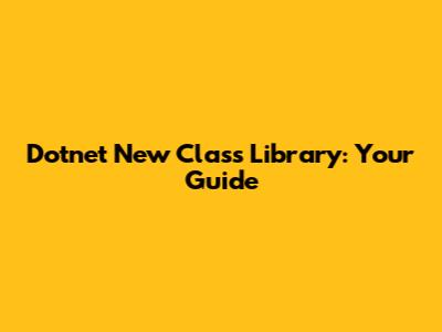 Dotnet New Class Library: Your Guide
