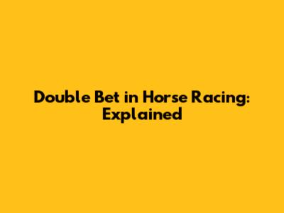 Double Bet in Horse Racing: Explained