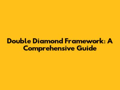 Double Diamond Framework: A Comprehensive Guide