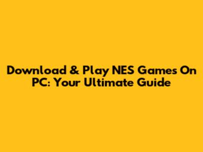 Download & Play NES Games On PC: Your Ultimate Guide