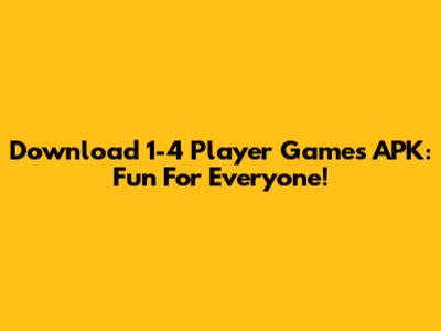 Download 1-4 Player Games APK: Fun For Everyone!