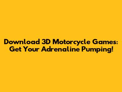 Download 3D Motorcycle Games: Get Your Adrenaline Pumping!