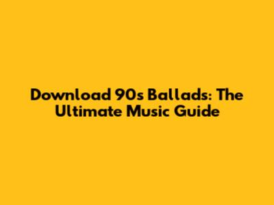 Download 90s Ballads: The Ultimate Music Guide