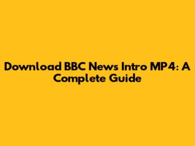 Download BBC News Intro MP4: A Complete Guide