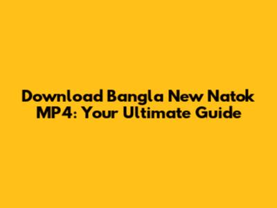 Download Bangla New Natok MP4: Your Ultimate Guide