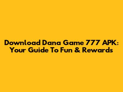 Download Dana Game 777 APK: Your Guide To Fun & Rewards