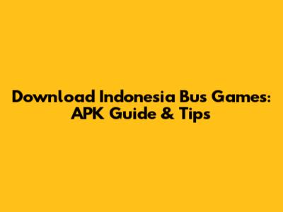 Download Indonesia Bus Games: APK Guide & Tips