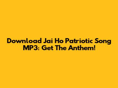Download Jai Ho Patriotic Song MP3: Get The Anthem!