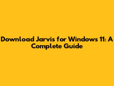 Download Jarvis for Windows 11: A Complete Guide