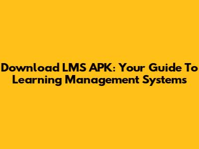 Download LMS APK: Your Guide To Learning Management Systems
