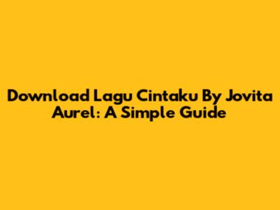 Download Lagu Cintaku By Jovita Aurel: A Simple Guide