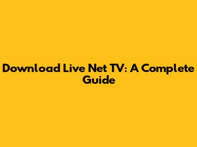 Download Live Net TV: A Complete Guide
