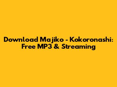 Download Majiko - Kokoronashi: Free MP3 & Streaming