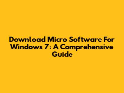 Download Micro Software For Windows 7: A Comprehensive Guide