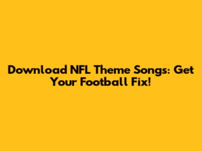 Download NFL Theme Songs: Get Your Football Fix!