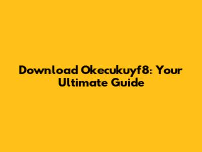 Download Okecukuyf8: Your Ultimate Guide