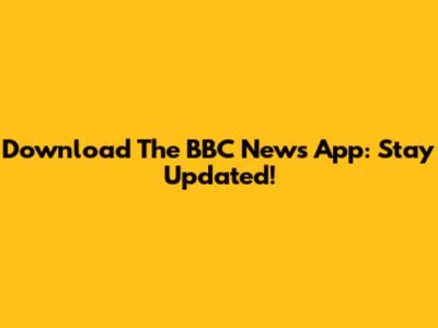 Download The BBC News App: Stay Updated!