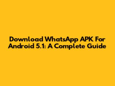 Download WhatsApp APK For Android 5.1: A Complete Guide