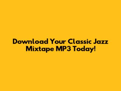 Download Your Classic Jazz Mixtape MP3 Today!