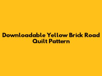 Downloadable Yellow Brick Road Quilt Pattern