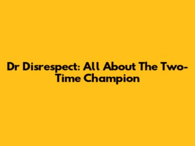 Dr Disrespect: All About The Two-Time Champion