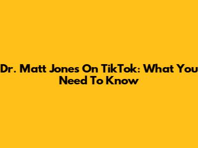 Dr. Matt Jones On TikTok: What You Need To Know