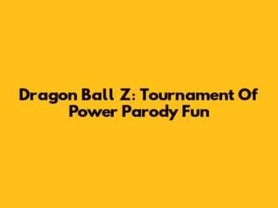Dragon Ball Z: Tournament Of Power Parody Fun