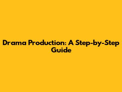 Drama Production: A Step-by-Step Guide