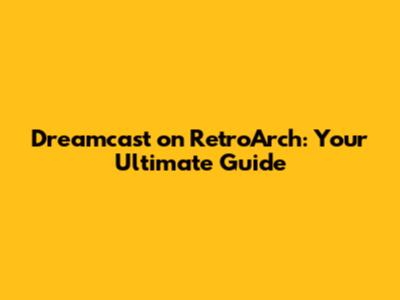 Dreamcast on RetroArch: Your Ultimate Guide
