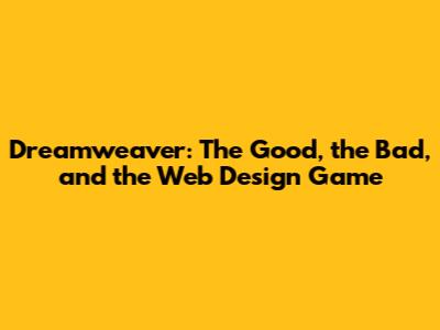Dreamweaver: The Good, the Bad, and the Web Design Game