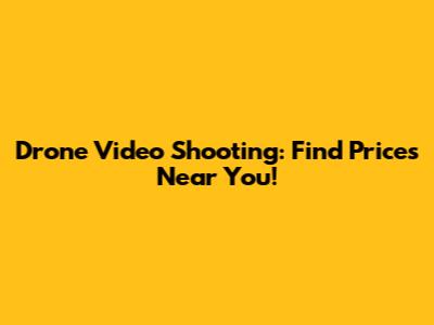 Drone Video Shooting: Find Prices Near You!