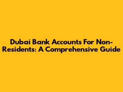 Dubai Bank Accounts For Non-Residents: A Comprehensive Guide