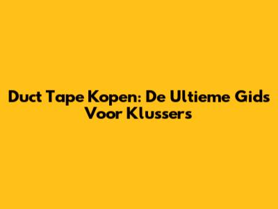 Duct Tape Kopen: De Ultieme Gids Voor Klussers