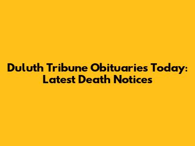Duluth Tribune Obituaries Today: Latest Death Notices