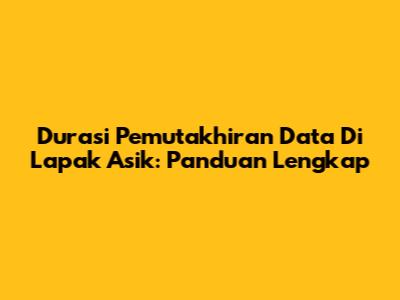 Durasi Pemutakhiran Data Di Lapak Asik: Panduan Lengkap