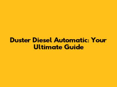 Duster Diesel Automatic: Your Ultimate Guide