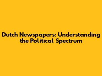 Dutch Newspapers: Understanding the Political Spectrum