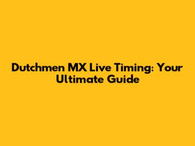 Dutchmen MX Live Timing: Your Ultimate Guide