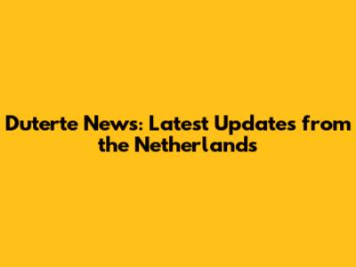 Duterte News: Latest Updates from the Netherlands