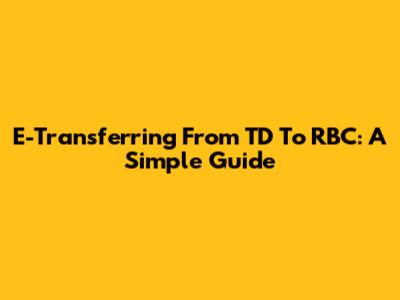 E-Transferring From TD To RBC: A Simple Guide
